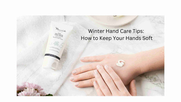 Winter Hand Care Tips: How to Keep Your Hands Soft