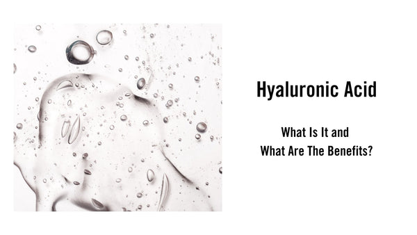 Hyaluronic Acid: What Is It and What Are The Benefits?