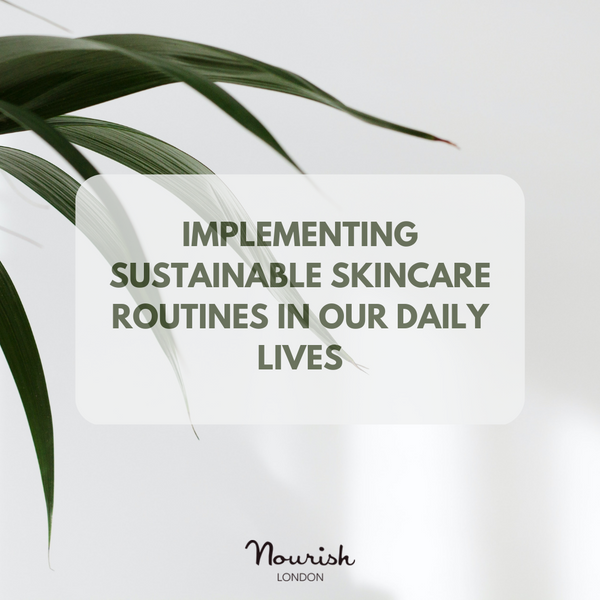 Implementing Sustainable Skincare Routines In Our Daily Lives