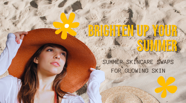 Summer Skincare Swaps: Embrace the Sun with a Radiant Glow