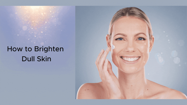 How to brighten dull skin