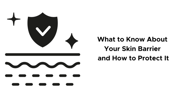 What to Know About Your Skin Barrier and How to Protect It